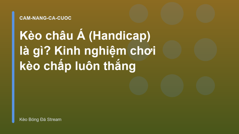 Kèo châu Á (Handicap) là gì? Kinh nghiệm chơi kèo chấp luôn thắng