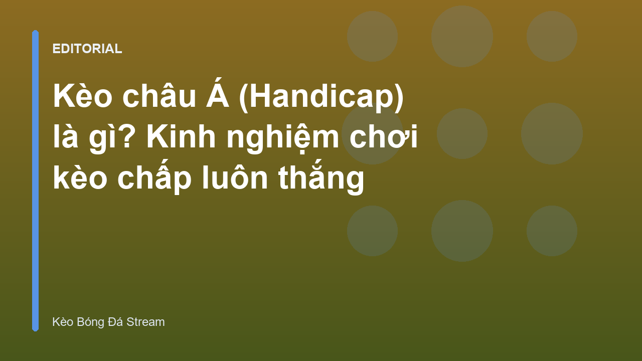 Hướng dẫn chi tiết về kèo châu Á Handicap