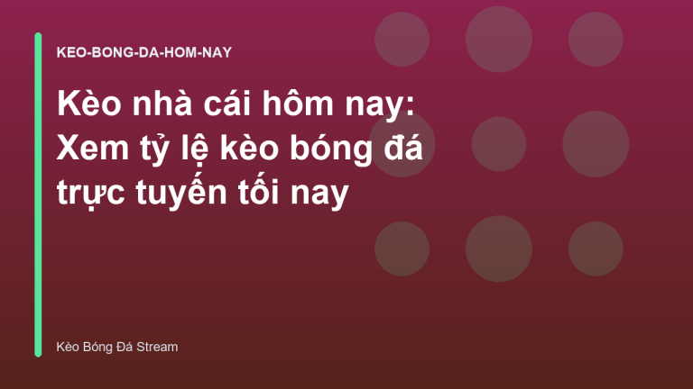 Kèo nhà cái hôm nay: Xem tỷ lệ kèo bóng đá trực tuyến tối nay