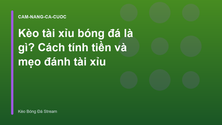 Kèo tài xỉu bóng đá là gì? Cách tính tiền và mẹo đánh tài xỉu