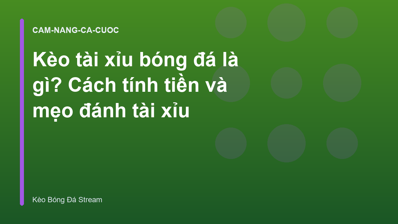 Kèo tài xỉu bóng đá là gì? Cách tính tiền và mẹo đánh tài xỉu