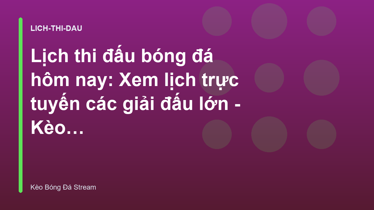 Lịch thi đấu bóng đá hôm nay: Xem lịch trực tuyến các giải đấu lớn - Kèo Bóng Đá Hôm Nay