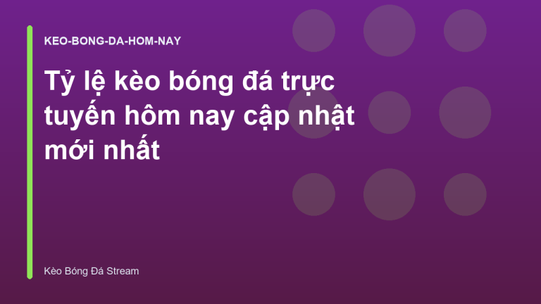Tỷ lệ kèo bóng đá trực tuyến hôm nay cập nhật mới nhất
