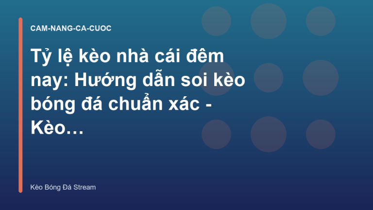 Tỷ lệ kèo nhà cái đêm nay: Hướng dẫn soi kèo bóng đá chuẩn xác - Kèo Bóng Đá Hôm Nay